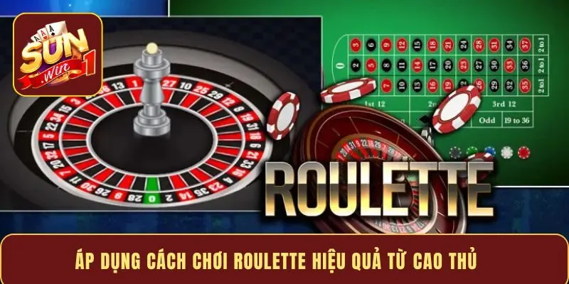 Áp dụng cách chơi Roulette hiệu quả từ cao thủ