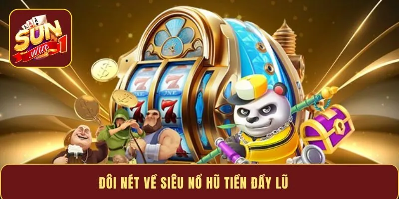 Đôi nét về siêu nổ hũ tiền đầy lũ