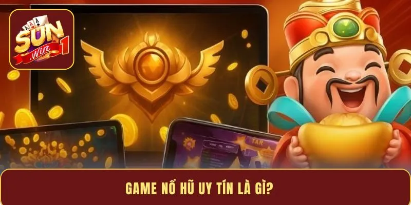 Game nổ hũ uy tín là gì?