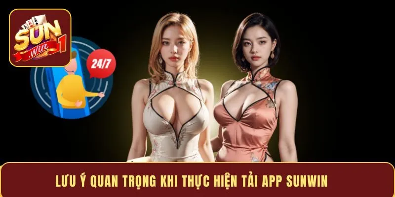 Lưu ý quan trọng khi thực hiện tải app Sunwin
