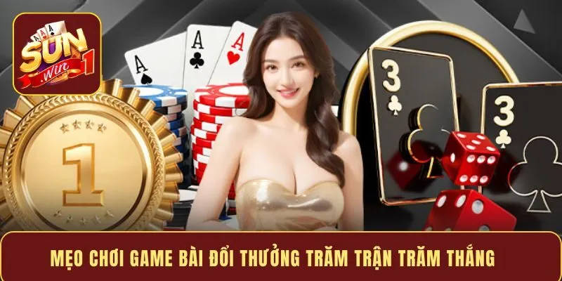 Mẹo chơi game bài đổi thưởng trăm trận trăm thắng